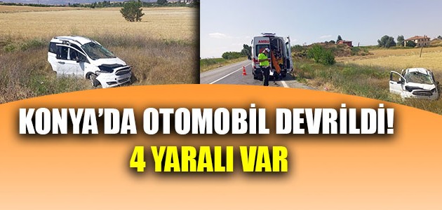 KONYA’DA OTOMOBİL DEVRİLDİ!  4 YARALI VAR