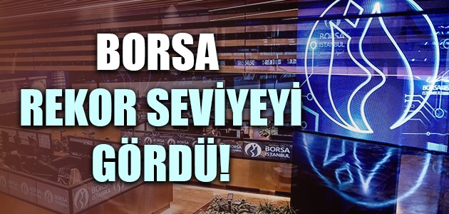 BORSA REKOR SEVİYEYİ GÖRDÜ!