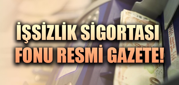 İŞSİZLİK SİGORTASI FONU RESMİ GAZETE!