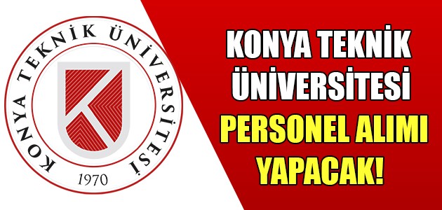  KONYA TEKNİK ÜNİVERSİTESİ PERSONEL ALIMI YAPACAK! 