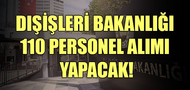 DIŞİŞLERİ BAKANLIĞI 110 PERSONEL ALIMI YAPACAK!