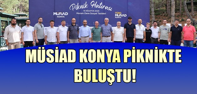  MÜSİAD KONYA PİKNİKTE BULUŞTU!