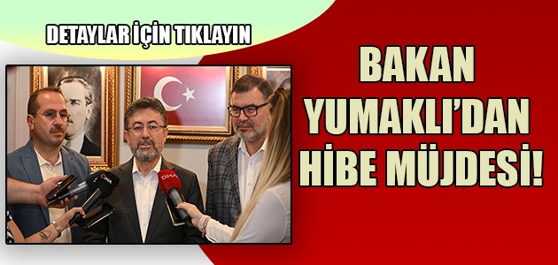 BAKAN YUMAKLI’DAN HİBE MÜJDESİ!