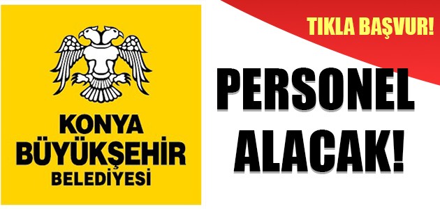 KONYA BÜYÜKŞEHİR BELEDİYESİ PERSONEL ALACAK!