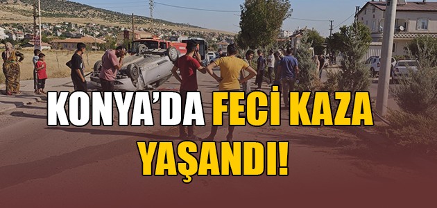 KONYA’DA FECİ KAZA YAŞANDI!