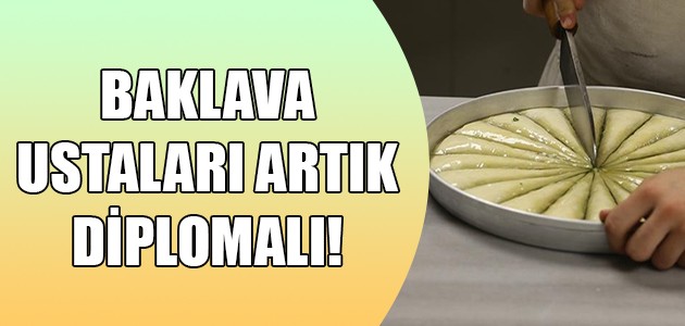BAKLAVA USTALARI ARTIK DİPLOMALI!