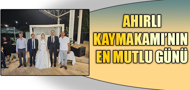  AHIRLI KAYMAKAMI’NIN EN MUTLU GÜNÜ