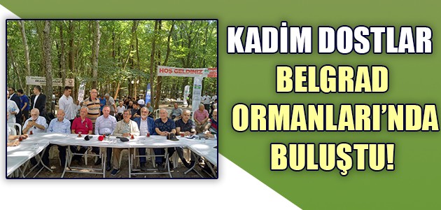 KADİM DOSTLAR BELGRAD ORMANLARI’NDA BULUŞTU!