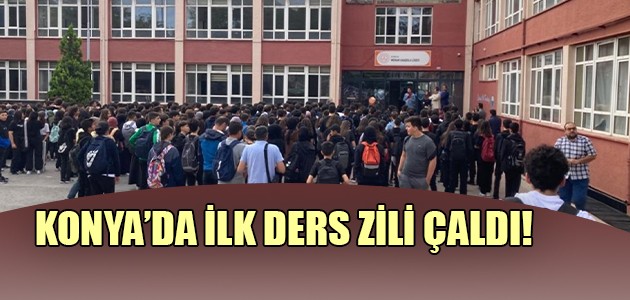 KONYA’DA İLK DERS ZİLİ ÇALDI!