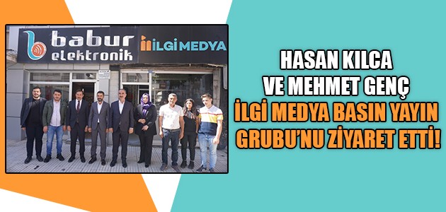 HASAN KILCA VE MEHMET GENÇ İLGİ MEDYA BASIN YAYIN GRUBU’NU ZİYARET ETTİ!