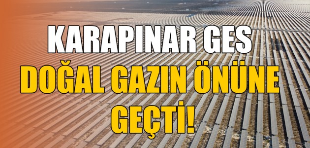 KARAPINAR GES DOĞAL GAZIN ÖNÜNE GEÇTİ!
