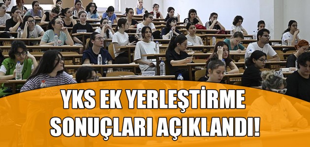 YKS EK YERLEŞTİRME SONUÇLARI AÇIKLANDI!