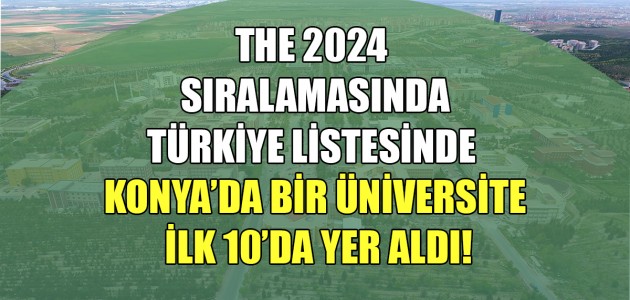 THE 2024 SIRALAMASINDA TÜRKİYE LİSTESİNDE  KONYA'DAN BİR ÜNİVERSİTE İLK 10'DA  YER ALDI! 