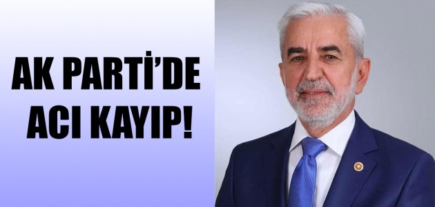  AK PARTİ’DE ACI KAYIP!