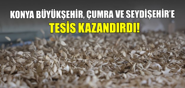 KONYA BÜYÜKŞEHİR, ÇUMRA VE SEYDİŞEHİR’E TESİS KAZANDIRDI!