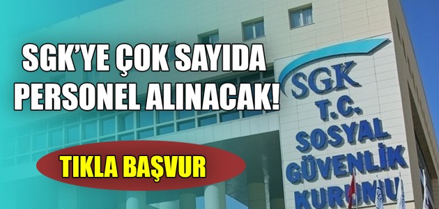 TIKLA BAŞVUR! SGK’YE ÇOK SAYIDA PERSONEL ALINACAK!