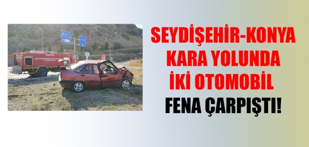SEYDİŞEHİR-KONYA KARA YOLUNDA İKİ OTOMOBİL FENA ÇARPIŞTI!