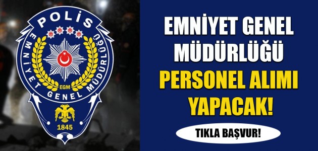EMNİYET GENEL MÜDÜRLÜĞÜ PERSONEL ALIMI YAPACAK! Tıkla başvur!