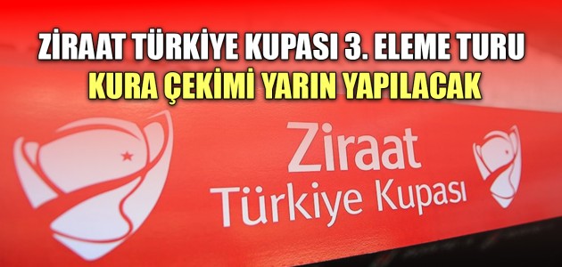 ZİRAAT TÜRKİYE KUPASI 3. ELEME TURU KURA ÇEKİMİ YARIN YAPILACAK