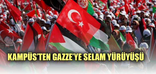 KAMPÜS’TEN GAZZE’YE SELAM YÜRÜYÜŞÜ