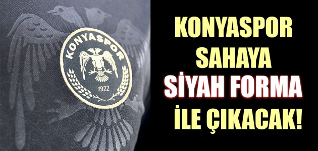  KONYASPOR SAHAYA SİYAH FORMA İLE ÇIKACAK!