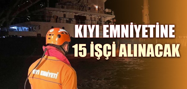 KIYI EMNİYETİNE 15 İŞÇİ ALINACAK