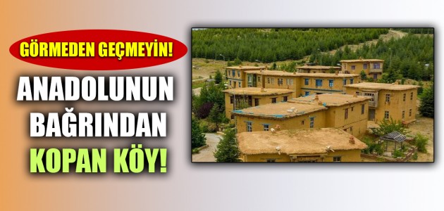 GÖRMEDEN GEÇMEYİN! ANADOLUNUN BAĞRINDAN KOPAN KÖY