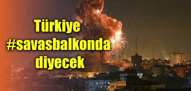 Türkiye #savasbalkonda diyecek