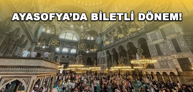 AYASOFYA’DA BİLETLİ DÖNEM