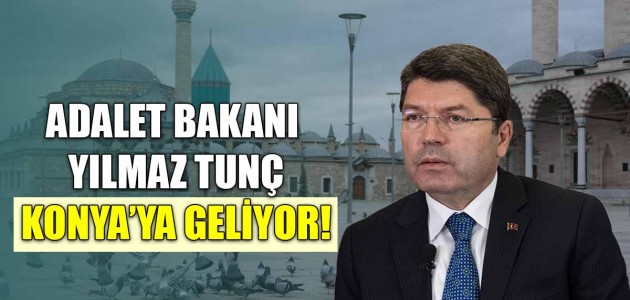ADALET BAKANI YILMAZ TUNÇ KONYA’YA GELİYOR!