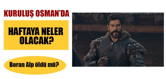  KURULUŞ OSMAN’DA HAFTAYA NELER OLACAK? Boran Alp öldü mü?
