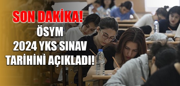 SON DAKİKA! ÖSYM 2024 YKS SINAV TARİHİNİ AÇIKLADI! 