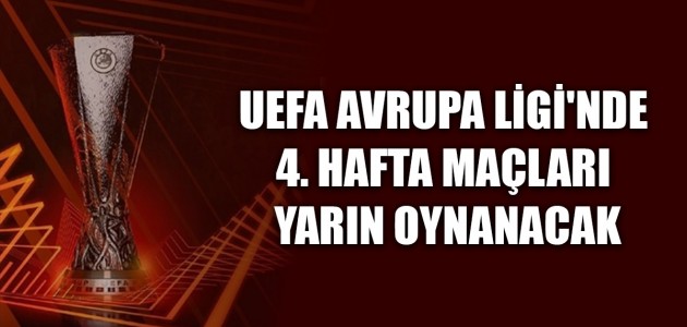 UEFA AVRUPA LİGİ'NDE 4. HAFTA MAÇLARI YARIN OYNANACAK
