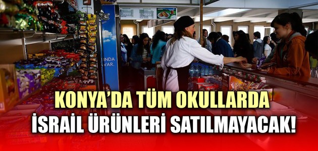 KONYA’DA TÜM  OKULLARDA İSRAİL ÜRÜNLERİ SATILMAYACAK!  