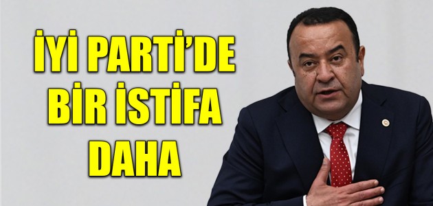 İYİ PARTİ’DE BİR İSTİFA DAHA 