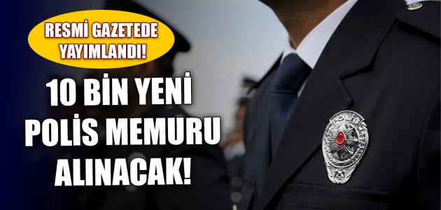  Resmi Gazetede Yayımlandı 10 Bin Yeni Polis Memuru Alınacak