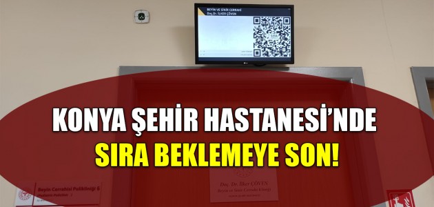 KONYA ŞEHİR HASTANESİ’NDE SIRA BEKLEMEYE SON!