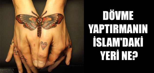  DÖVME YAPTIRMANIN İSLAM'DAKİ YERİ NE?