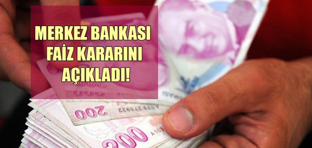 SON DAKİKA! FAİZ KARARI AÇIKLANDI!