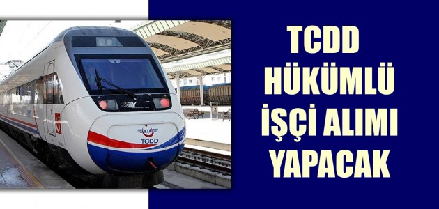 TCDD  HÜKÜMLÜ İŞÇİ ALIMI YAPACAK