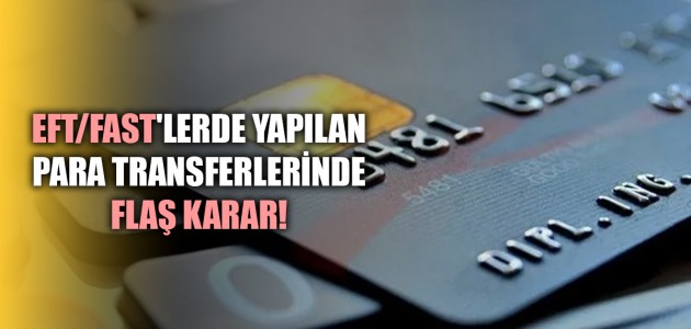  EFT/FAST'LERDE YAPILAN PARA TRANSFERLERİNDE FLAŞ KARAR!