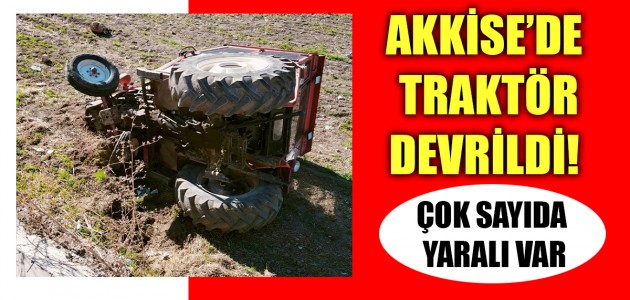 AKKİSE’DE TRAKTÖR DEVRİLDİ! ÇOK SAYIDA YARALI VAR