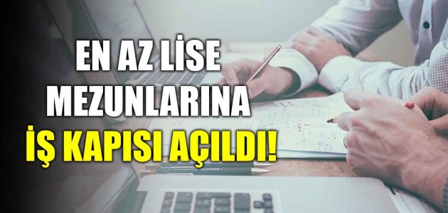  EN AZ LİSE MEZUNLARINA İŞ KAPISI AÇILDI! Tıkla başvur