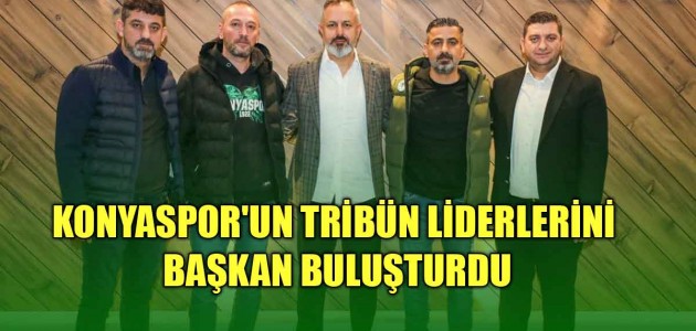 KONYASPOR'UN TRİBÜN LİDERLERİNİ BAŞKAN BULUŞTURDU