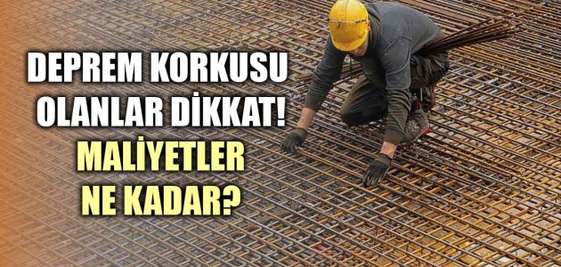  DEPREM KORKUSU OLANLAR DİKKAT! MALİYETLER NE KADAR?