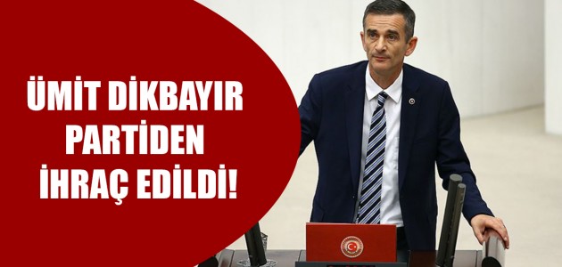  ÜMİT DİKBAYIR PARTİDEN İHRAÇ EDİLDİ!
