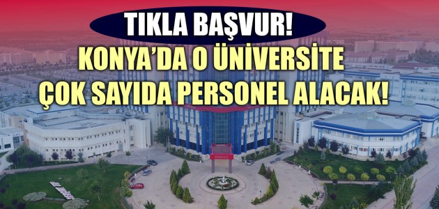 TIKLA BAŞVUR! KONYA’DA O ÜNİVERSİTE ÇOK SAYIDA PERSONEL ALACAK!