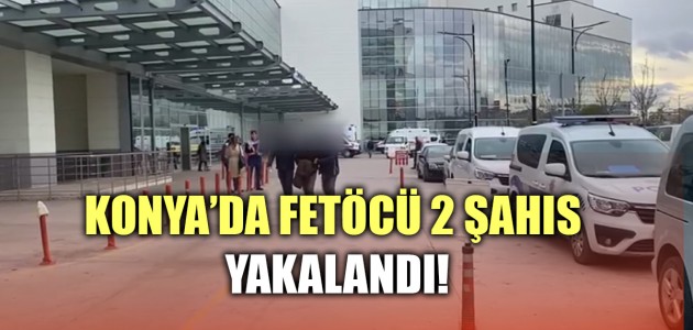 KONYA’DA FETÖCÜ 2 ŞAHIS YAKALANDI!