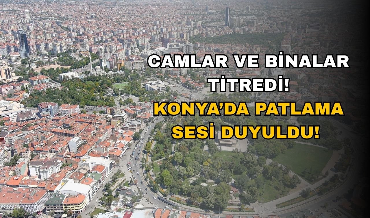 Konya’da patlama sesi duyuldu